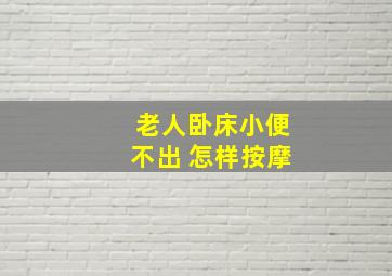 老人卧床小便不出 怎样按摩